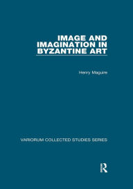 Title: Image and Imagination in Byzantine Art, Author: Henry Maguire