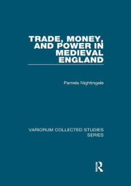 Title: Trade, Money, and Power in Medieval England, Author: Pamela Nightingale