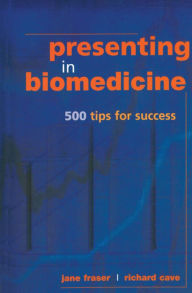 Title: Presenting in Biomedicine: 500 Tips for Success, Author: Jane Fraser