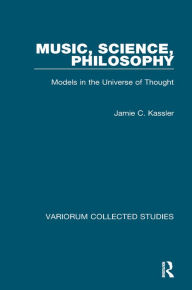 Title: Music, Science, Philosophy: Models in the Universe of Thought, Author: Jamie C. Kassler