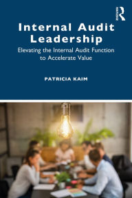 Title: Internal Audit Leadership: Elevating the Internal Audit Function to Accelerate Value, Author: Patricia Kaim