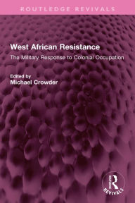 Title: West African Resistance: The Military Response to Colonial Occupation, Author: Michael Crowder