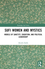 Download ebooks for itouch free Sufi Women and Mystics: Models of Sanctity, Erudition, and Political Leadership by Minlib Dallh in English PDF