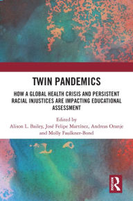 Title: Twin Pandemics: How a Global Health Crisis and Persistent Racial Injustices are Impacting Educational Assessment, Author: Alison L. Bailey