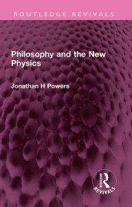 Title: Philosophy and the New Physics, Author: Jonathan H Powers