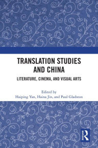Title: Translation Studies and China: Literature, Cinema, and Visual Arts, Author: Haiping Yan