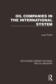 Title: Oil Companies in the International System, Author: Louis Turner