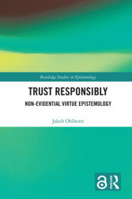 Title: Trust Responsibly: Non-Evidential Virtue Epistemology, Author: Jakob Ohlhorst
