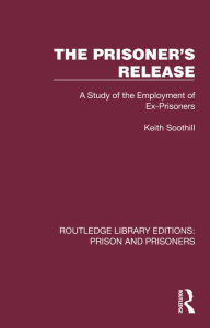 Title: The Prisoner's Release: A Study of the Employment of Ex-Prisoners, Author: Keith Soothill