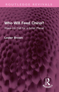 Title: Who Will Feed China?: Wake-Up Call for a Small Planet, Author: Lester Brown