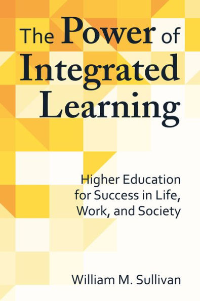 The Power of Integrated Learning: Higher Education for Success in Life, Work, and Society