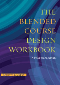 Title: The Blended Course Design Workbook: A Practical Guide, Author: Kathryn E. Linder