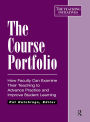 The Course Portfolio: How Faculty Can Examine Their Teaching to Advance Practice and Improve Student Learning