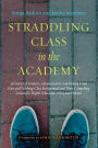 Straddling Class in the Academy: 26 Stories of Students, Administrators, and Faculty From Poor and Working-Class Backgrounds and Their Compelling Lessons for Higher Education Policy and Practice