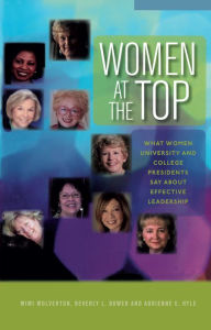 Title: Women at the Top: What Women University and College Presidents Say About Effective Leadership, Author: Mimi Wolverton