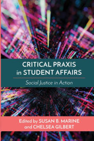 Title: Critical Praxis in Student Affairs: Social Justice in Action, Author: Susan B. Marine