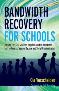 Title: Bandwidth Recovery For Schools: Helping Pre-K-12 Students Regain Cognitive Resources Lost to Poverty, Trauma, Racism, and Social Marginalization, Author: Cia Verschelden