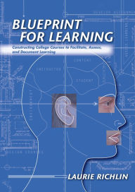 Title: Blueprint for Learning: Constructing College Courses to Facilitate, Assess, and Document Learning, Author: Laurie Richlin