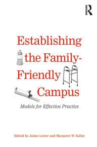 Title: Establishing the Family-Friendly Campus: Models for Effective Practice, Author: Jaime Lester