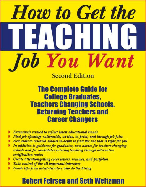 How to Get the Teaching Job You Want: The Complete Guide for College Graduates, Teachers Changing Schools, Returning Teachers and Career Changers
