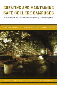 Title: Creating and Maintaining Safe College Campuses: A Sourcebook for Enhancing and Evaluating Safety Programs, Author: Melvin Cleveland Terrell