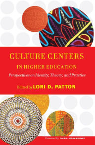 Title: Culture Centers in Higher Education: Perspectives on Identity, Theory, and Practice, Author: Lori D. Patton