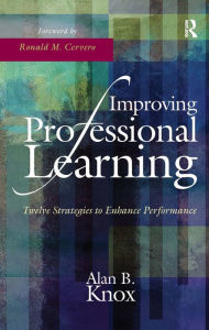 Title: Improving Professional Learning: Twelve Strategies to Enhance Performance, Author: Alan B. Knox