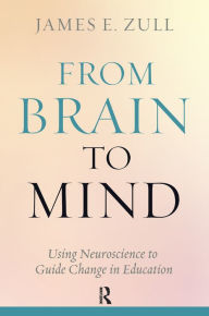 Title: From Brain to Mind: Using Neuroscience to Guide Change in Education, Author: James E. Zull