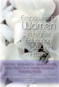 Title: Empowering Women in Higher Education and Student Affairs: Theory, Research, Narratives, and Practice From Feminist Perspectives, Author: Penny A. Pasque