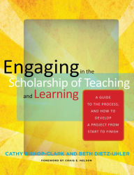 Title: Engaging in the Scholarship of Teaching and Learning: A Guide to the Process, and How to Develop a Project from Start to Finish, Author: Cathy Bishop-Clark