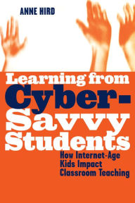 Title: Learning from Cyber-Savvy Students: How Internet-Age Kids Impact Classroom Teaching, Author: Anne Hird