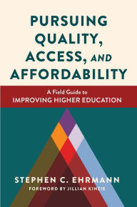 Title: Pursuing Quality, Access, and Affordability: A Field Guide to Improving Higher Education, Author: Stephen C. Ehrmann