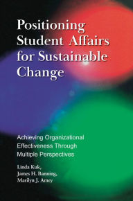 Title: Positioning Student Affairs for Sustainable Change: Achieving Organizational Effectiveness Through Multiple Perspectives, Author: Linda Kuk