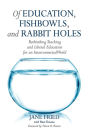 Of Education, Fishbowls, and Rabbit Holes: Rethinking Teaching and Liberal Education for an Interconnected World