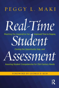 Title: Real-Time Student Assessment: Meeting the Imperative for Improved Time to Degree, Closing the Opportunity Gap, and Assuring Student Competencies for 21st-Century Needs, Author: Peggy L. Maki