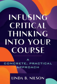 Title: Infusing Critical Thinking Into Your Course: A Concrete, Practical Approach, Author: Linda B. Nilson