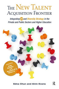 Title: The New Talent Acquisition Frontier: Integrating HR and Diversity Strategy in the Private and Public Sectors and Higher Education, Author: Edna Chun
