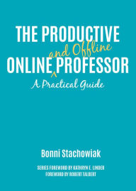 Title: The Productive Online and Offline Professor: A Practical Guide, Author: Bonni Stachowiak