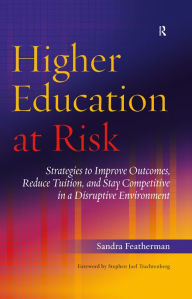 Title: Higher Education at Risk: Strategies to Improve Outcomes, Reduce Tuition, and Stay Competitive in a Disruptive Environment, Author: Sandra Featherman