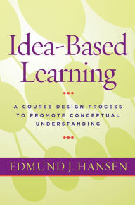Title: Idea-Based Learning: A Course Design Process to Promote Conceptual Understanding, Author: Edmund J. Hansen