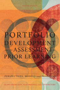 Title: Portfolio Development and the Assessment of Prior Learning: Perspectives, Models and Practices, Author: Elana Michelson