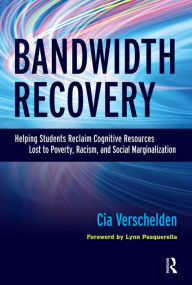 Title: Bandwidth Recovery: Helping Students Reclaim Cognitive Resources Lost to Poverty, Racism, and Social Marginalization, Author: Cia Verschelden