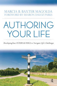 Title: Authoring Your Life: Developing Your INTERNAL VOICE to Navigate Life's Challenges, Author: Marcia B. Baxter Magolda