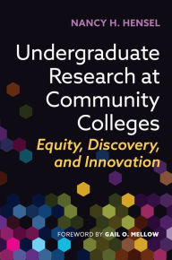 Title: Undergraduate Research at Community Colleges: Equity, Discovery, and Innovation, Author: Nancy H. Hensel