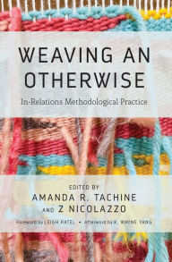 Title: Weaving an Otherwise: In-Relations Methodological Practice, Author: Amanda Tachine