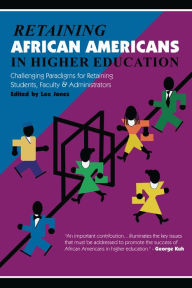 Title: Retaining African Americans in Higher Education: Challenging Paradigms for Retaining Students, Faculty and Administrators, Author: Lee Jones