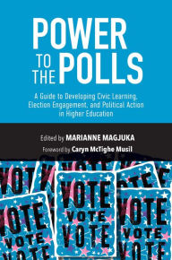 Title: Power to the Polls: A Guide to Developing Civic Learning, Election Engagement, and Political Action in Higher Education, Author: Marianne Magjuka