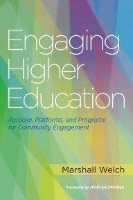 Title: Engaging Higher Education: Purpose, Platforms, and Programs for Community Engagement, Author: Marshall Welch