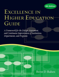 Title: Excellence in Higher Education Guide: A Framework for the Design, Assessment, and Continuing Improvement of Institutions, Departments, and Programs, Author: Brent D. Ruben