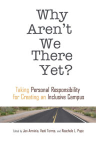 Title: Why Aren't We There Yet?: Taking Personal Responsibility for Creating an Inclusive Campus, Author: Vasti Torres